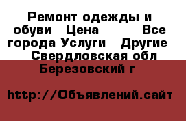 Ремонт одежды и обуви › Цена ­ 100 - Все города Услуги » Другие   . Свердловская обл.,Березовский г.